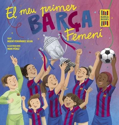 EL MEU PRIMER BARÇA FEMENÍ | 9788419430069 | FERNÁNDEZ SELVA, NOEMÍ/PÉREZ, MONI | Llibreria infantil en català