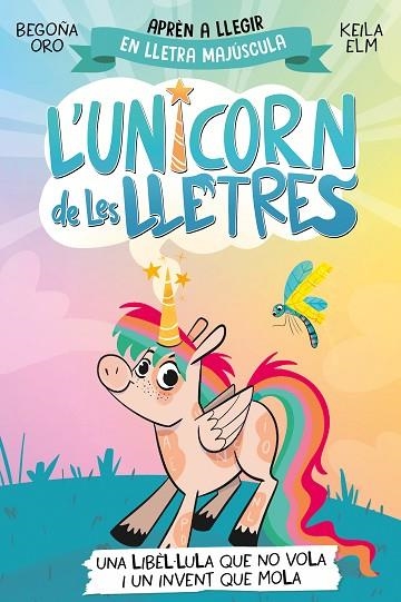 L'UNICORN DE LES LLETRES 1 UNA LIBÈL·LULA QUE NO VOLA I UN INVENT QUE MOLA | 9788448868970 | ORO, BEGOÑA/ELM, KEILA | Llibreria infantil en català